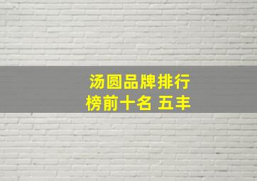 汤圆品牌排行榜前十名 五丰